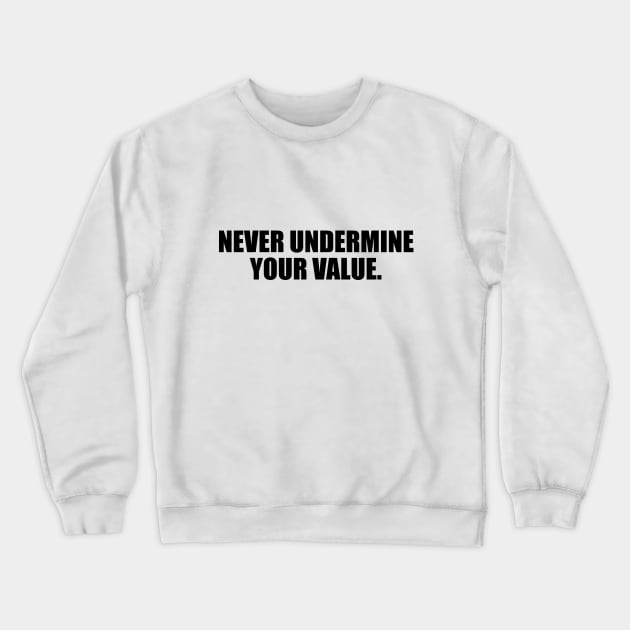 Never undermine your value Crewneck Sweatshirt by D1FF3R3NT